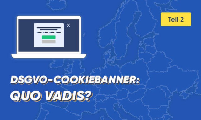 DSGVO-Cookiebanner (Teil 2 von 2): Quo vadis?
